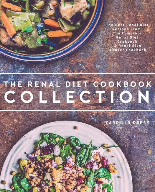 Renal Diet Cookbook Collection: The Best Renal Diet Recipes From The Complete Renal Diet Cookbook & Renal Slow Cooker Cookbook - Paperback