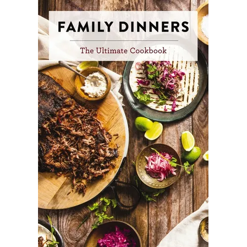 Family Dinners: The Ultimate Cookbook - Hardcover